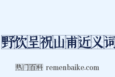 野饮呈祝山甫近义词是什么意思的图片